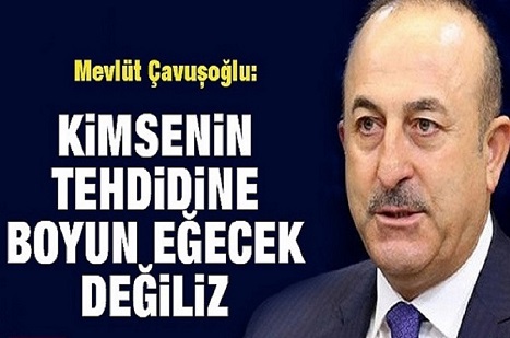 Çavuşoğlu: Kimsenin tehdidine boyun eğecek değiliz