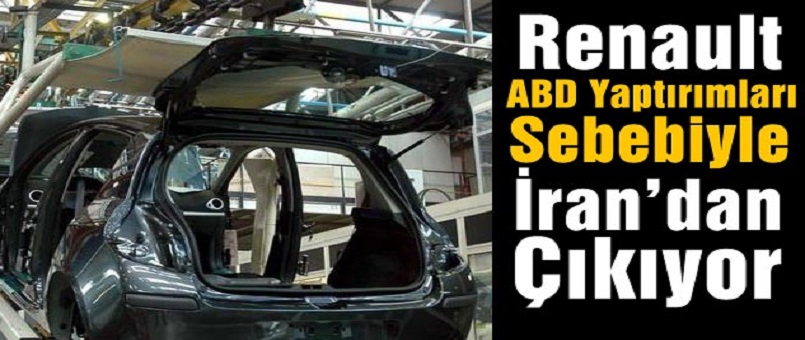 Renault ABD Yaptırımları Sebebiyle İran'dan Çıkıyor