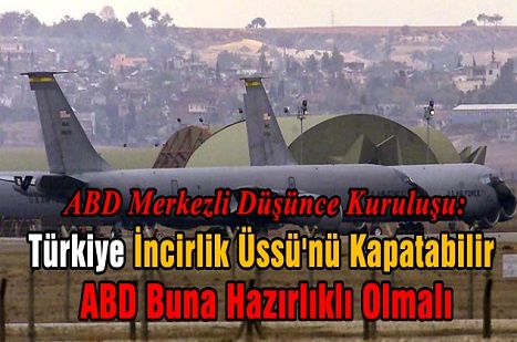 ‘Türkiye, İncirlik Üssü'nü Kapatabilir, ABD Buna Hazırlıklı Olmalı'
