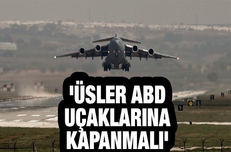 Üsler ABD uçaklarına kapanmalı