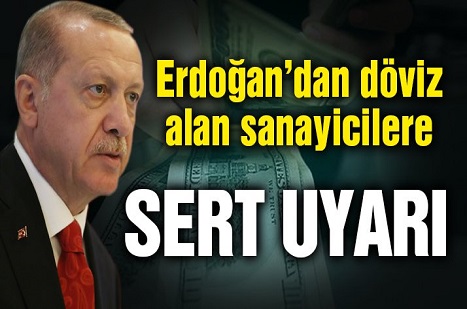 Erdoğan sanayicileri döviz konusunda uyardı