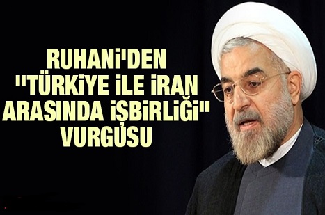 Ruhani'den "Türkiye ile İran arasında işbirliği" vurgusu