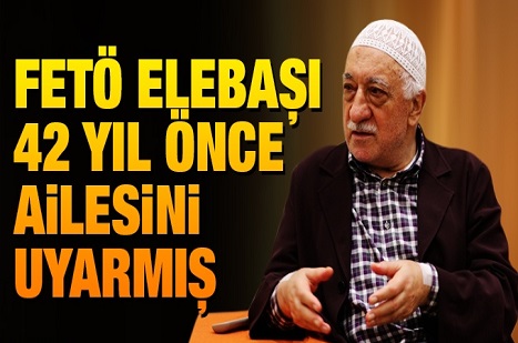 FETÖ elebaşı 42 yıl önce ailesini uyarmış