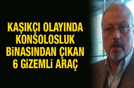 Kaşıkçı olayında konsolosluk binasından çıkan 6 gizemli araç Kaşıkçı olayında konsolosluk binasından çıkan 6 gizemli araç