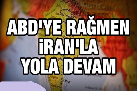 ABD'ye rağmen İran'la yola devam