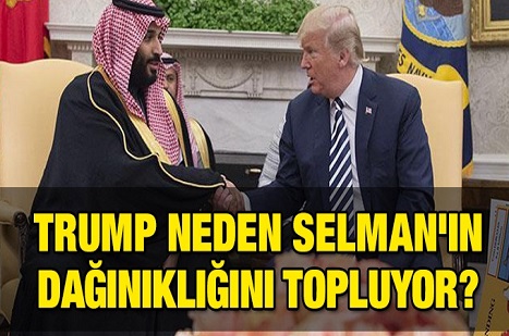 'Trump neden Selman'ın dağınıklığını topluyor?'