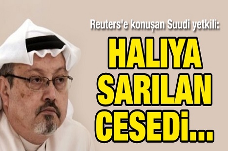 Reuters'e konuşan Suudi yetkili: Halıya sarılan cesedi...