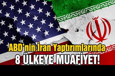 ABD’nin İran Yaptırımlarında 8 Ülkeye Muafiyet