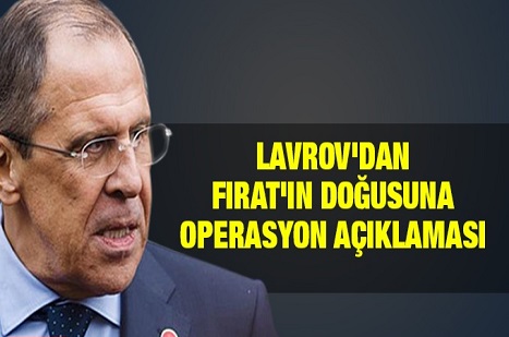 Lavrov'dan Fırat'ın doğusuna operasyon açıklaması