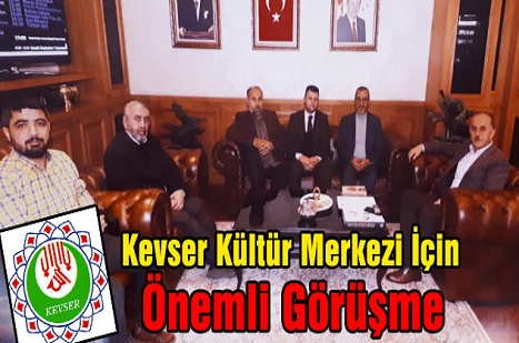 Kevser Kültür Merkezi İçin Önemli Görüşme