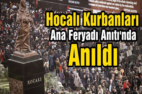 Hocalı Kurbanları Ana Feryadı Anıtı'nda Anıldı