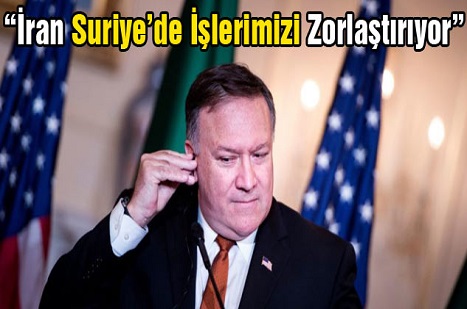 Pompeo: İran, Suriye’de İşlerimizi Zorlaştırıyor