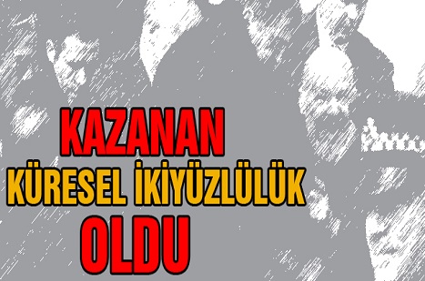 Kazanan Küresel İkiyüzlülük Oldu