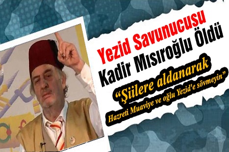 Yezid Savunucusu Kadir Mısıroğlu Öldü