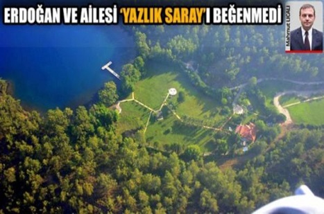 Erdoğan ve Ailesi Yazlık Sarayı Beğenmedi İddiası