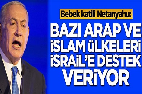 Netanyahu: Bazı Arap ve İslam Ülkeleri Bize Destek Veriyor! Onların İsimleri...