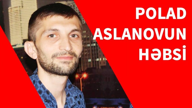 Ханымы Полад Аслановун аҹлыға башладығыны дейир