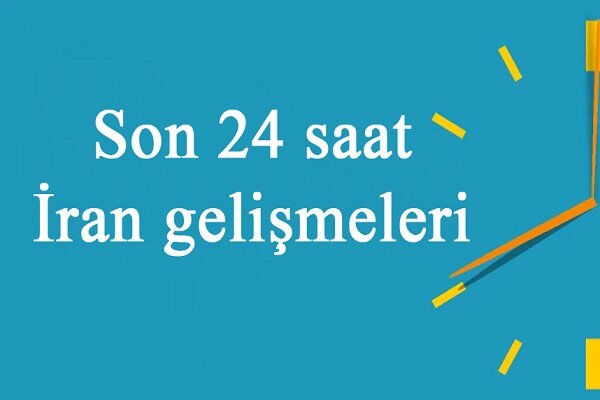 Son 24 saatte İran'da yaşanan gelişmeler